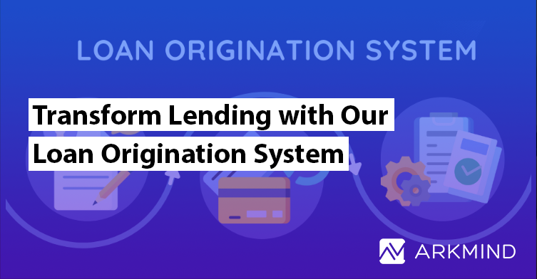 Transform Lending with our Loan Origination System - ArkMind