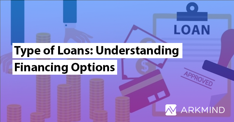 Type of Loans: Understanding Your Financing Options