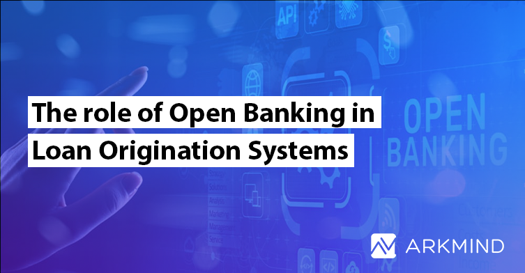 The Role of Open Banking in Loan Origination System - ArkMind